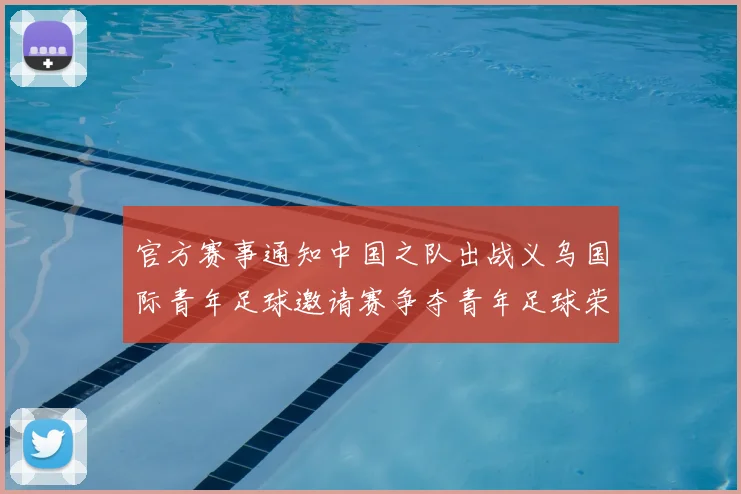 官方赛事通知中国之队出战义乌国际青年足球邀请赛争夺青年足球荣耀