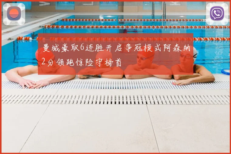 曼城豪取6连胜开启争冠模式阿森纳2分领跑惊险守榜首